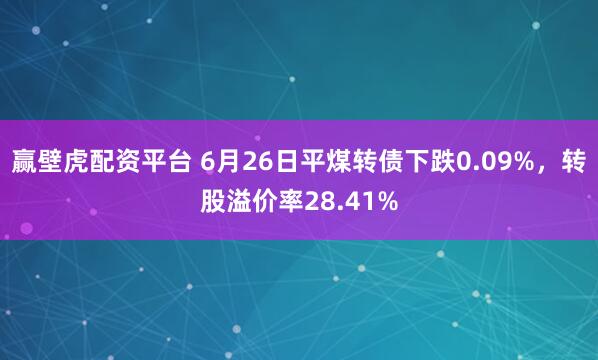赢壁虎配资平台 6月26日平煤转债下跌0.09%，转股溢价率28.41%